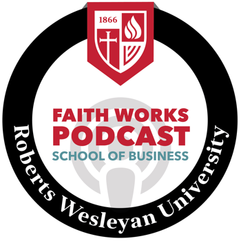 Faith Works podcast School of Business Roberts Wesleyan University logo