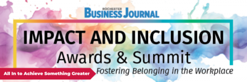 Rochester Business Journal Impact and Inclusion Awards & Summit. Fostering Belonging in the workplace. All in to achieve something greater.